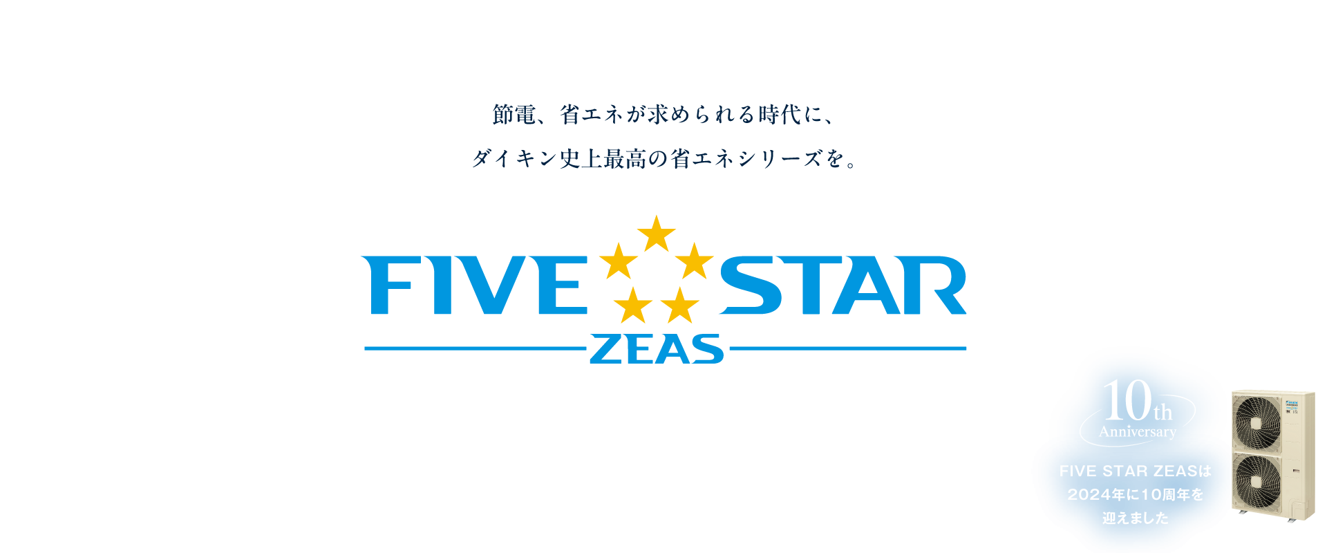 節電、省エネが求められる時代に、ダイキン史上最高の省エネシリーズを‐FIVE STAR ZEAS‐